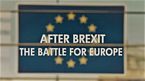 After Brexit: The Battle For Europe