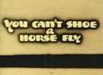 You Can't Shoe a Horsefly